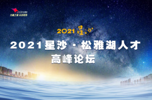 2021星沙·松雅湖人才高峰论坛将于明日开启